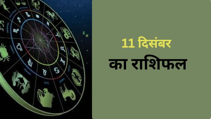 11 दिसंबर राशिफल: मेष और मीन राशि वालों को तरक्की और धन लाभ के योग, जानें अन्य राशियों का हाल