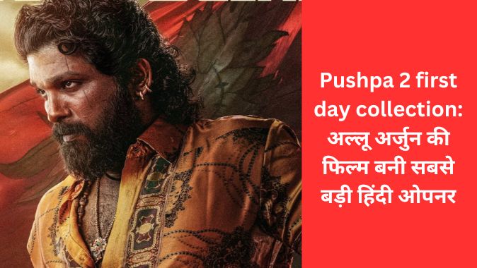 Pushpa 2 first day collection: अल्लू अर्जुन की फिल्म बनी सबसे बड़ी हिंदी ओपनर